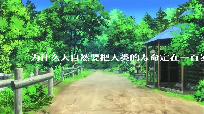 为什么大自然要把人类的寿命定在一百岁左右？