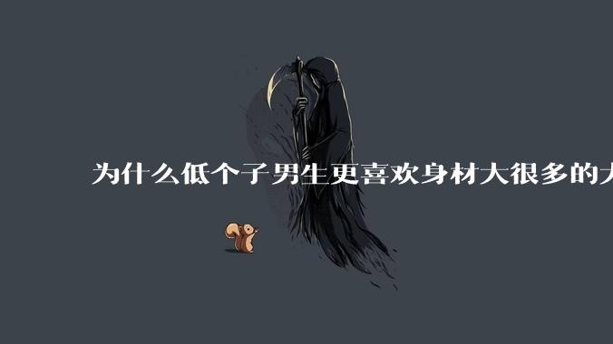 为什么低个子男生更喜欢身材大很多的大女孩？