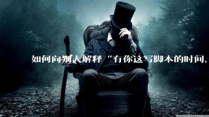 如何向别人解释“有你这写脚本的时间，我早就一个一个做完了”？
