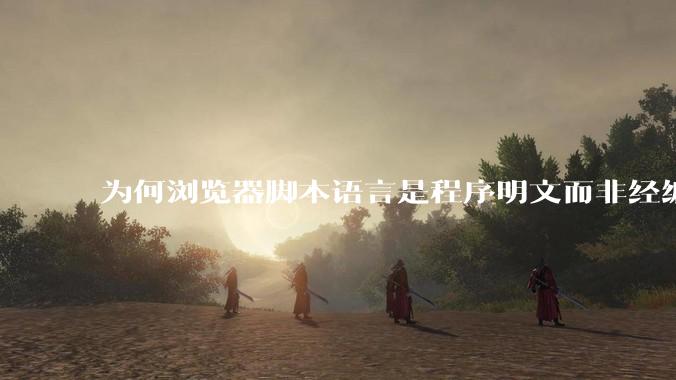 为何浏览器脚本语言是程序明文而非经编译的代码？